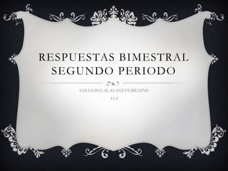 RESPUESTAS BIMESTRAL
SEGUNDO PERIODO
COLEGIO CALASANZ FEMENINO
11A
 