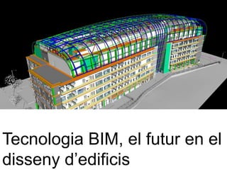Tecnologia BIM, el futur en el
disseny d’edificis
 