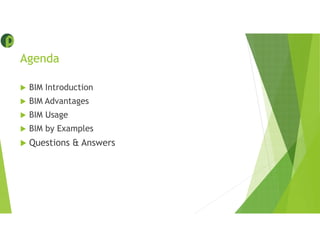 Agenda
 BIM Introduction
 BIM Advantages
 BIM Usage
 BIM by Examples
 Questions & Answers
 