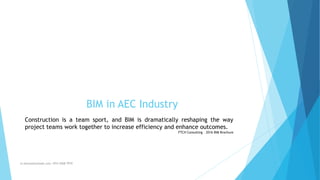 BIM in AEC Industry
m.banna@outlook.com +974 5508 7979
Construction is a team sport, and BIM is dramatically reshaping the way
project teams work together to increase efficiency and enhance outcomes.
FTCH Consulting – 2016 BIM Brochure
 