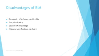 Disadvantages of BIM
 Complexity of software used for BIM
 Cost of software
 Lack of BIM knowledge
 High end specifications hardware
m.banna@outlook.com +974 5508 7979
 