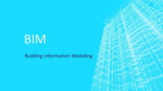 BIM
Building Information Modeling
 