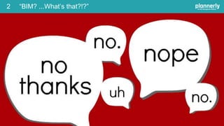 “BIM? ...What’s that?!?”2
 