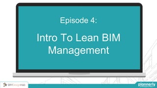 Episode 4:
Intro To Lean BIM
Management
 