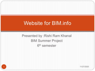 Presented by :Rishi Ram Khanal
BIM Summer Project
6th semester
Website for BIM.info
11/27/20201
 