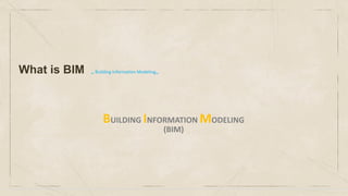 BUILDING INFORMATION MODELING
(BIM)
What is BIM ,, Building Information Modeling,,
 