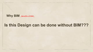 Why BIM ,,Benefits of BIM,,
Is this Design can be done without BIM???
 