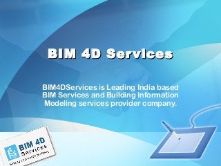 BIM 4D Ser vices
BIM4DServices is Leading India based
BIM Services and Building Information
Modeling services provider company.

 