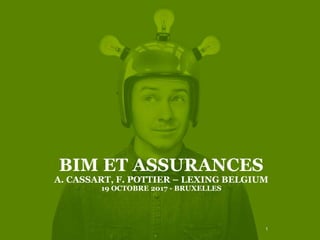 BIM ET ASSURANCES
A. CASSART, F. POTTIER – LEXING BELGIUM
19 OCTOBRE 2017 - BRUXELLES
1
 