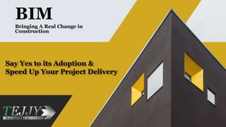 Say Yes to its Adoption &
Speed Up Your Project Delivery
BIM
Bringing A Real Change in
Construction
 