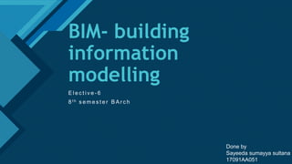 Click to edit Master title style
1
BIM- building
information
modelling
E l e c t i v e - 6
8 t h s e m e s t e r B A r c h
Done by
Sayeeda sumayya sultana
17091AA051
 