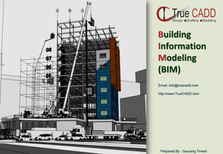 Building
Information
Modeling
(BIM)
Email: info@truecadd.com
http://www.TrueCADD.com

Prepared By : Gaurang Trivedi

 