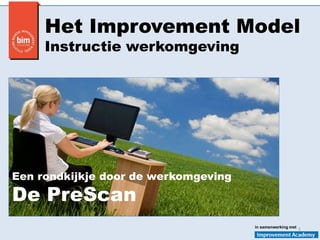1in samenwerking met
Het Improvement Model
Instructie werkomgeving
Een rondkijkje door de werkomgeving
De PreScan
 