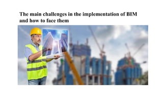 The main challenges in the implementation of BIM
and how to face them
 