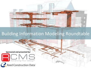Building Information Modeling Roundtable Sponsored and presented by: 