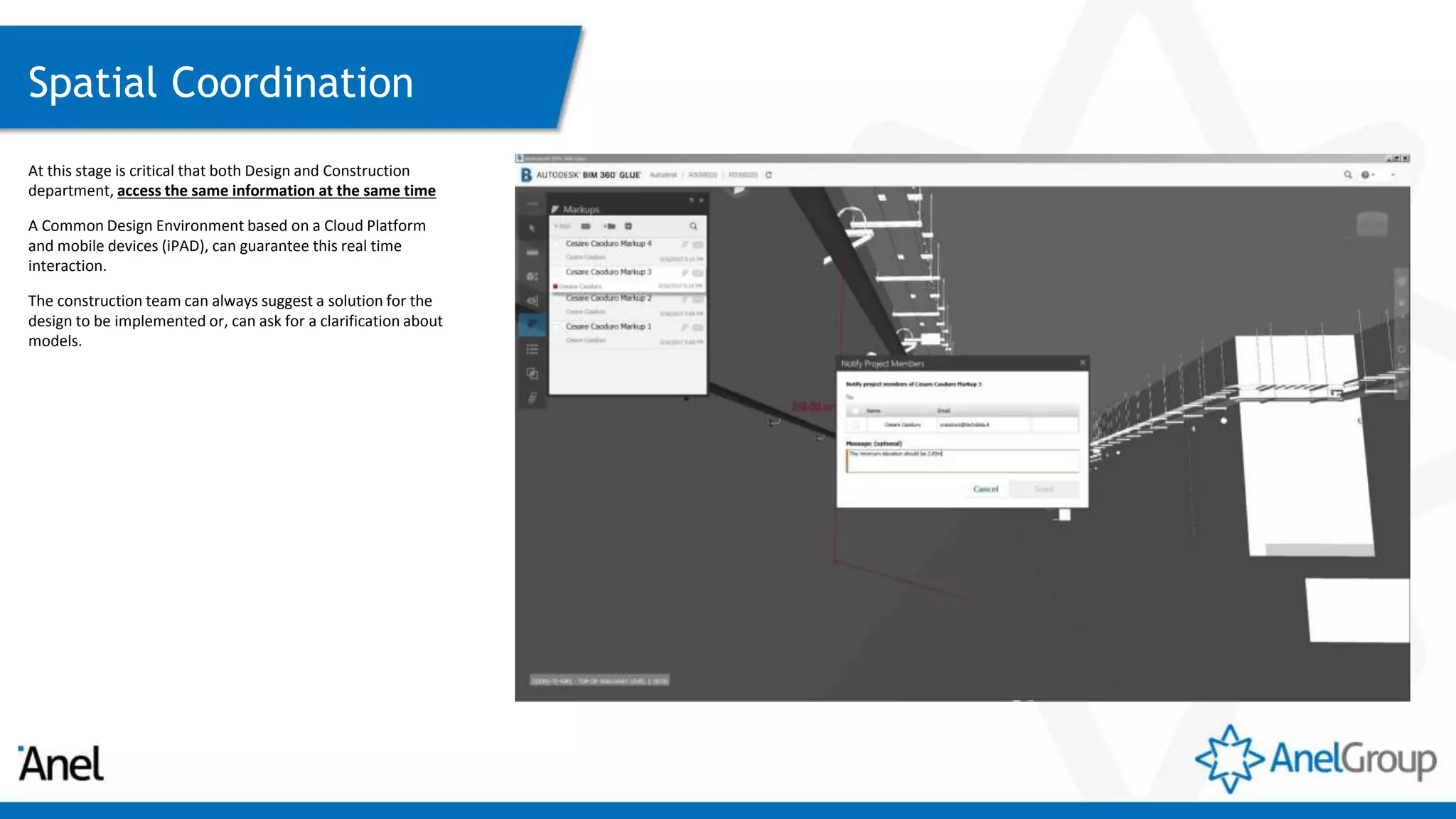 Spatial Coordination
At this stage is critical that both Design and Construction
department, access the same information at the same time
A Common Design Environment based on a Cloud Platform
and mobile devices (iPAD), can guarantee this real time
interaction.
The construction team can always suggest a solution for the
design to be implemented or, can ask for a clarification about
models.
 