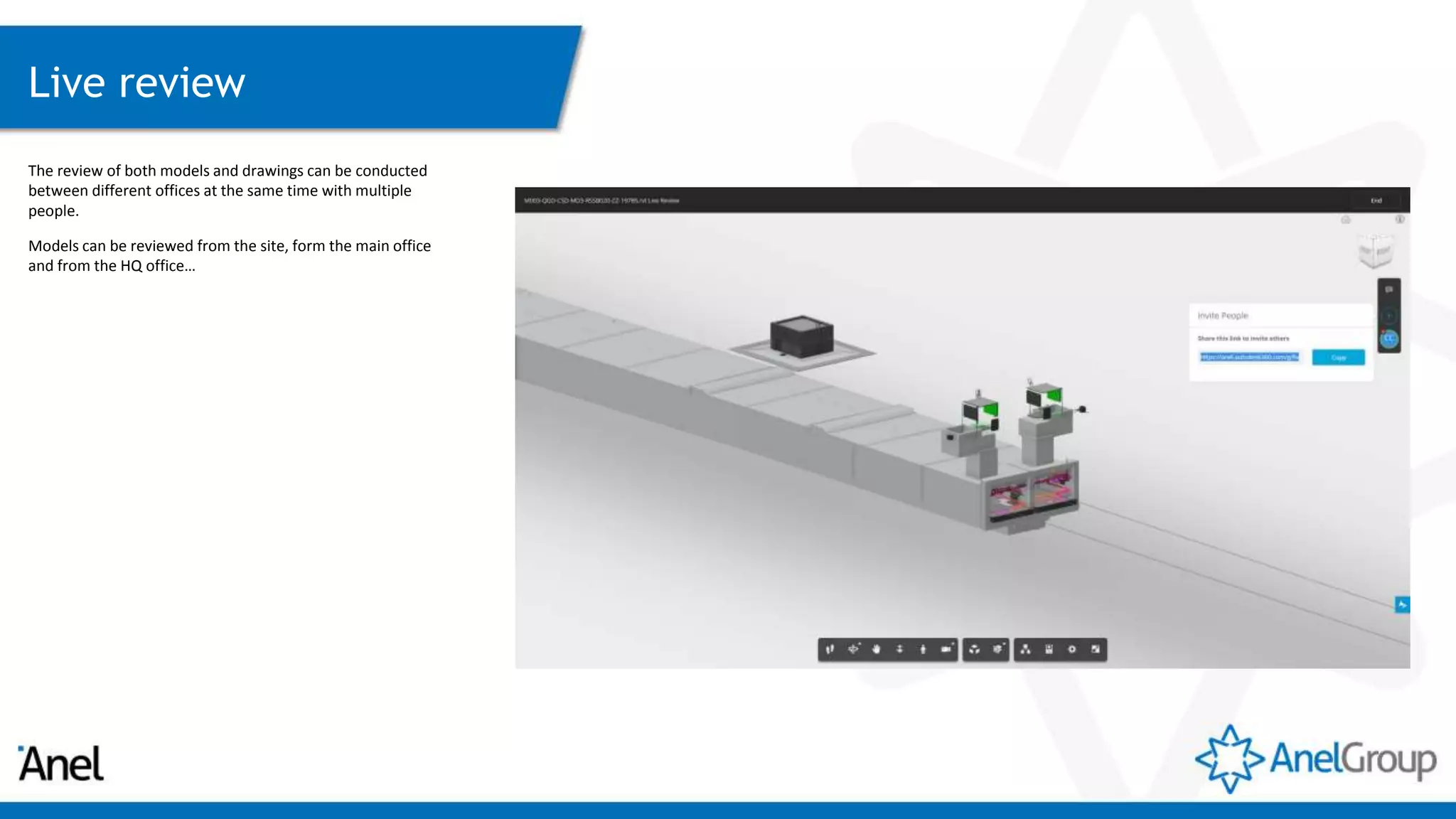Live review
The review of both models and drawings can be conducted
between different offices at the same time with multiple
people.
Models can be reviewed from the site, form the main office
and from the HQ office…
 