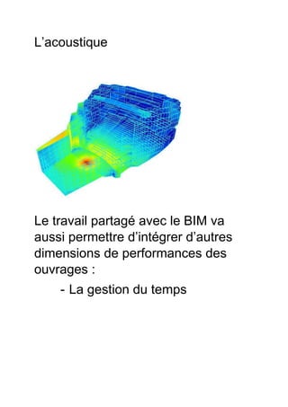 L’acoustique
Le travail partagé avec le BIM va
aussi permettre d’intégrer d’autres
dimensions de performances des
ouvrages :
- La gestion du temps
 