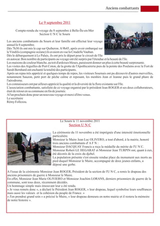 Anciens combattants


                          Le 9 septembre 2011

       Compte-rendu du voyage du 8 septembre à Belle-Île-en-Mer
                       Section U N C le Sourn

Les anciens combattants du Sourn et leur famille ont effectué leur voyage
annuel le 8 septembre.
Dès 7h30 ils ont mis le cap sur Quiberon. A 9h45, après avoir embarqué sur
le Vindilis (compagnie océane) ils avaient en vue la Citadelle Vauban.
Dès le débarquement à Le Palais, ils ont pris le départ pour le circuit de l'île
en autocar. Bon nombre de participants au voyage ont été surpris par l'étendue et la beauté de l'île.
Les maisons de couleur blanche, au toit d'ardoises bleues, paraissent donner un plus à cette beauté surprenante.
Les visites des Aiguilles de Port Coton, de la grotte de l'Apothicairerie puis de la pointe des Poulains avec le Fort de
Sarah Bernhard ont enchanté la totalité des participants.
Après un repas très apprécié et quelques temps de repos, les visiteurs Sournais ont pu découvrir d'autres merveilles,
notamment Sauzon, petit port de pêche calme et reposant, les menhirs Jean et Jeanne puis le grand phare de
l'aérodrome.
Les connaisseurs ont par ailleurs apprécié la qualité et la diversité de la flore existante sur l'île.
L'association combattante, satisfaite de ce voyage organisé par le président Jean ROGER et ses deux collaborateurs,
était de retour en sa commune en fin de journée.
A l'an prochain donc pour un nouveau voyage et merci d'être venus.
Le secrétaire
Rémy Follezou.




                                           Le Sourn le 11 novembre 2011
                                                  Section U N C
                                     La cérémonie du 11 novembre a été imprégnée d'une intensité émotionnelle
                                     particulière.
                                     Monsieur le Maire Jean Luc OLIVERO, a tout d'abord, à la mairie, honoré
                                     trois anciens combattants d' A F N :
                                     Monsieur DACQUAY Francis a reçu la médaille du mérite de l'U N C.
                                     Monsieur Robert LE HEGARAT et Monsieur Jean TURPIN ont, quant à eux,
                                     été décorés de la croix du djebel.
                                     La population présente s'est ensuite rendue place du monument aux morts au
                                     pied duquel Monsieur le Maire, accompagné de deux jeunes enfants, a
                                     déposé une gerbe.

A l'issue de la cérémonie Monsieur Jean ROGER, Président de la section de l'U N C, a remis le drapeau des
anciens prisonniers de guerre à Monsieur le Maire.
En effet, Monsieur Jean Marie OLIVIERO et Monsieur Joachim LORANS, derniers prisonniers de guerre de la
commune, sont tous deux, récemment décédés.
Un hommage simple mais émouvant leur a été rendu.
« Je vous remets donc », a déclaré le Président Jean ROGER, « leur drapeau, lequel symbolise leurs souffrances
mais aussi les valeurs et la cohésion du peuple de France. »
« J'en prendrai grand soin » a précisé le Maire, « leur drapeau demeura en notre mairie et il restera la mémoire
de notre histoire ».
 
