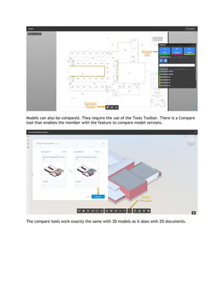Models can also be compared. They require the use of the Tools Toolbar. There is a Compare
tool that enables the member with the feature to compare model versions.
The compare tools work exactly the same with 3D models as it does with 2D documents.
 