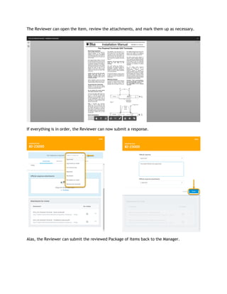 The Reviewer can open the Item, review the attachments, and mark them up as necessary.
If everything is in order, the Reviewer can now submit a response.
Alas, the Reviewer can submit the reviewed Package of Items back to the Manager.
 