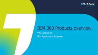 BIM 360 Products overview
Wojciech Lelek
BIM Application Engineer
 