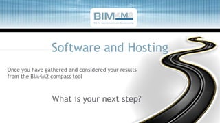 Software and Hosting
Once you have gathered and considered your results
from the BIM4M2 compass tool
What is your next step?
BIM for Manufacturers and Manufacturing
 