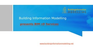Building Information Modelling
presents BIM 6D Services
www.buildinginformationmodelling.net
 