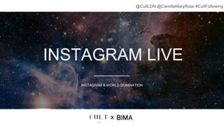 INSTAGRAM LIVE
INSTAGRAM & WORLD DOMINATION
x
@CultLDN @CamillaMaryRose #CultFollowing
 
