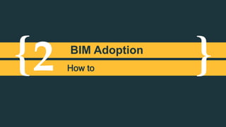 { }2 BIM Adoption
How to
 