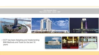 • CCT has been Adopting and Implementing
BIM Methods and Tools for the last 19
years
First Success Story
Ritz Carlton Hotel - Doha - 1997
 
