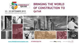 BRINGING THE WORLD
OF CONSTRUCTION TO
QATAR
#THEBIG5QATAR
23 - 25 SEPTEMBER 2019
DOHA EXHIBITION & CONVENTION CENTER, QATAR
STRATEGIC PARTNERORGANISED BYwww.thebig5constructqatar.com
 