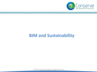 BIM and Sustainability
© 2017 Conserve Solutions. All rights reserved
1
 