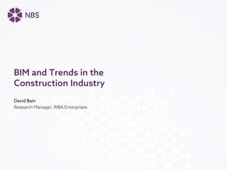 David Bain
Research Manager, RIBA Enterprises
BIM and Trends in the
Construction Industry
 