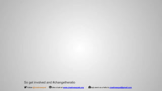 So get involved and #changetheratio
Follow @creativeequal Take a look at www.creativeequals.org Simply send us a hello to creativeequal@gmail.com
 