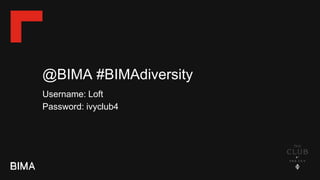 @BIMA #BIMAdiversity
Username: Loft
Password: ivyclub4
 