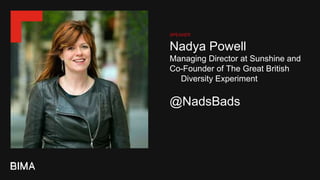 Nadya Powell
Managing Director at Sunshine and
Co-Founder of The Great British
Diversity Experiment
@NadsBads
SPEAKER
 