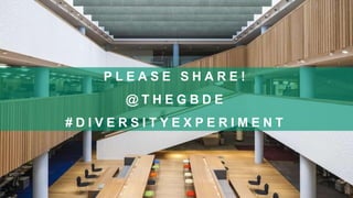 P L E A S E S H A R E !
@ T H E G B D E
# D I V E R S I T Y E X P E R I M E N T
 