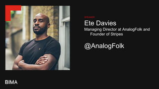 Ete Davies
Managing Director at AnalogFolk and
Founder of Stripes
@AnalogFolk
SPEAKER
 