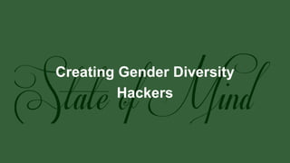 Creating Gender Diversity
Hackers
 