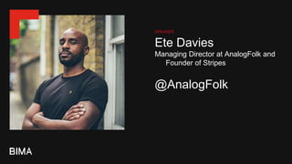 Ete Davies
Managing Director at AnalogFolk and
Founder of Stripes
@AnalogFolk
SPEAKER
 
