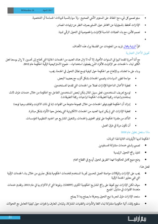21
BIMarabia 18 April 2017
• 	.‫الشخصية‬ ‫أو‬ ‫احلساسة‬ ‫ت‬ ‫ن‬�‫للبيا‬ ‫لنسبة‬ ‫ب‬� ‫ي‬�‫س‬ ‫وال‬ - ‫الصحيح‬ ‫ي‬
‫ن‬�‫م‬
‫أ‬
‫ال‬ ‫املستوى‬ ‫عىل‬ ‫احلفاظ‬ ‫مع‬ ‫ء‬ ‫ي‬
‫ش‬� ‫لك‬ ‫ي‬�‫تصم‬ ‫ت‬�‫سي‬
• 	.‫املصادر‬ ‫تيبات‬ ‫ت‬� ‫عن‬ ‫النظر‬ ‫برصف‬ ‫ي‬�‫التسل‬ ‫حول‬ ‫اطر‬‫خ‬‫امل‬ ‫عن‬ ‫لية‬‫و‬‫ملسؤ‬ ‫ب‬� ‫تفظ‬
‫ت‬
� ‫ات‬‫ر‬‫دا‬‫إ‬‫ال‬
• 	.‫لدينا‬ ‫ي‬
‫ق‬
�‫الر‬ ‫التحول‬ ‫ي‬
‫ف‬
� ‫والخصوصية‬ ‫نت‬ ‫ت‬�‫ن‬ ‫إ‬‫لل‬ ‫املناسبة‬ ‫ت‬ ‫ن‬� ‫ض‬�‫ال‬ ‫بناء‬ ‫مع‬ ،‫من‬
‫أ‬
‫لل‬ ‫نصمم‬
• 	
.‫هداف‬
‫أ‬
‫ال‬ ‫هذه‬ ‫اء‬‫ر‬‫و‬ ‫الفلسفة‬ ‫عن‬ ‫املعلومات‬ ‫من‬ ‫ملزيد‬ ‫ال‬ ‫ج‬‫وم‬ ‫الرؤية‬ ‫أ‬‫ر‬‫اق‬
‫التجارية‬ ‫معال‬
‫أ‬
‫ال‬ ‫ويل‬
‫ت‬
�
‫فعل‬ ‫بوسعنا‬ ‫ال‬‫ز‬ ‫ي‬� ‫ال‬ . ‫ن‬ ‫ي‬�‫س‬
‫ت‬
� ‫إىل‬ ‫تاج‬
‫ت‬
� ‫ي‬
‫ت‬�‫ال‬ ‫احلالية‬ ‫الخدمات‬ ‫من‬ ‫العديد‬ ‫هناك‬ ‫ال‬‫ز‬ ‫ت‬� ‫ال‬ ‫أنه‬ ‫إال‬ ،‫ة‬ ‫ي‬�‫خ‬
‫أ‬
‫ال‬ ‫السنوات‬ ‫ي‬
‫ف‬
� ‫ا‬ ‫ي‬�‫كب‬ ‫تقدما‬ ‫ن‬�‫أحرز‬ ‫أننا‬ ‫مع‬
.2012 ‫عام‬ ‫احلكومة‬ ‫ية‬
‫ق‬
�‫الر‬ ‫اتيجية‬ ‫ت‬�‫االس‬ ‫طموح‬ - »‫استخداهما‬ ‫يفضلون‬ ‫ن‬ ‫ي‬�‫الذ‬ ‫اد‬‫ر‬‫ف‬
‫أ‬
‫لل‬ ‫نت‬ ‫ت‬�‫ن‬ ‫إ‬‫ال‬ ‫ب‬�‫ع‬ ‫«الخدمات‬ ‫لبناء‬ ‫ي‬�‫الكث‬
:‫ب‬ ‫ج‬ ‫ي‬� ،‫الخدمة‬ ‫ي‬
‫ف‬
� ‫التحول‬ ‫نطاق‬ ‫توسع‬ ‫كيفية‬ ‫حول‬ ‫احلكومة‬ ‫ب‬�‫ع‬ ‫�جاع‬‫إ‬‫ل‬ ‫ب‬�‫و‬ ،‫تعملناه‬ ‫ما‬ ‫عىل‬ ‫وبناء‬
• 	.‫البعض‬ ‫ما‬ ‫ض‬�‫بع‬ ‫مع‬ ‫أقرب‬ ‫بشلك‬ ‫الخدمات‬ ‫ي‬�‫وتصم‬ ‫السياسات‬ ‫ي‬�‫تطو‬ ‫مواءمة‬
• 	. ‫ن‬ ‫ي‬�‫لملستخدم‬ ‫تقدهما‬ ‫ي‬
‫ت‬�‫ال‬ ‫الخدمات‬ ‫عن‬ ‫فضال‬ ‫ات‬‫ر‬‫دا‬‫إ‬‫لل‬ ‫الداخلية‬ ‫معال‬
‫أ‬
‫ال‬ ‫تغطية‬
• 	‫لث‬ ‫ث‬� ‫طرف‬ ‫خدمات‬ ‫خالل‬ ‫من‬ ‫احلكومة‬ ‫مع‬ ‫التفاعل‬ ‫ن‬ ‫ي‬�‫املستخدم‬ ‫لبعض‬ ‫كن‬ ‫ي‬� ‫املثال‬ ‫سبيل‬ ‫فعىل‬ ، ‫ن‬ ‫ي‬�‫املستخدم‬ ‫تعريف‬ ‫توسيع‬
.)‫التطبيقات‬ ‫ة‬ ‫ج‬‫م‬ ‫ب‬� ‫ات‬ ‫ج‬�‫(وا‬ ‫احلكومة‬ ‫لتطبيقات‬ ‫ية‬ ‫ج‬‫م‬ ‫ب‬� ‫ات‬ ‫ج‬�‫وا‬ ‫يستخدم‬
• 	)‫لوجه‬ ‫ا‬ ‫ج‬�‫و‬ ‫واهلاتف‬ ‫نت‬ ‫ت‬�‫االن‬ ‫ذلك‬ ‫ي‬
‫ف‬
� ‫ا‬ ‫ب‬�( ‫القنوات‬ ‫من‬ ‫متنوعة‬ ‫موعة‬ ‫ج‬‫م‬ ‫خالل‬ ‫من‬ ‫الخدمات‬ ‫ي‬�‫بتوف‬ ‫تقوم‬ ‫احلكومة‬ ‫أن‬ ‫اك‬‫ر‬‫إد‬
• 	.‫ة‬ ‫ش‬�‫مبا‬ ‫بشلك‬ ‫اد‬‫ر‬‫ف‬
‫أ‬
‫ال‬ ‫مهعا‬ ‫يتعامل‬ ‫ي‬
‫ت‬�‫ال‬ ‫ونية‬ ‫ت‬�‫االلك‬ ‫الخدمات‬ ‫من‬ ‫العديد‬ ‫ا‬ ‫ي‬�‫لد‬ ‫يكن‬ ‫مل‬ ‫ي‬
‫ت‬�‫ال‬ ‫ات‬‫ر‬‫دا‬‫إ‬‫ال‬ ‫تغطية‬
• 	.‫لملؤسسات‬ ‫التنظيمية‬ ‫احلدود‬ ‫ب‬�‫ع‬ ‫املشاريع‬ ‫وتشغيل‬ ،‫والخدمات‬ ‫احملتوى‬ ‫ي‬�‫توف‬ ‫عىل‬ ‫احلكومة‬ ‫مقدرة‬ ‫من‬ ‫التأكد‬
• 	.‫العمل‬ ‫طرق‬ ‫ي‬
‫ف‬
� ‫مرنة‬ ‫تكون‬ ‫أن‬
2020 ‫عام‬ ‫لول‬ ‫ب‬� ‫سنفعل‬ ‫ماذا‬
:‫ملان‬ ‫ب‬�‫ال‬ ‫هلذا‬ ‫التالية‬ ‫ت‬ ‫ي‬�‫لو‬‫و‬
‫أ‬
‫ال‬ ‫ا‬ ‫ي‬�‫لد‬ ‫احلكومة‬
• 	‫ن‬ ‫ي‬�‫لملستفيد‬ ‫كة‬ ‫ت‬�‫مش‬ ‫خدمات‬ ‫ي‬�‫وتسل‬ ‫ي‬�‫تصم‬
• 	‫الرئيسية‬ ‫التحول‬ ‫ج‬‫ام‬ ‫ب‬� ‫تنفيذ‬
• 	‫العام‬ ‫القطاع‬ ‫ي‬
‫ف‬
� ‫أوسع‬ ‫لتحول‬ ‫الطريق‬ ‫ممهدا‬ ‫للحكومة‬ ‫اكمل‬ ‫ج‬ ‫ن‬�‫م‬ ‫وضع‬
:‫هذا‬ ‫لفعل‬
• 	‫ية‬
‫ق‬
�‫الر‬ ‫الخدمات‬ ‫بناء‬ ‫خالل‬ ‫من‬ ‫جذري‬ ‫بشلك‬ ‫احلكومية‬ ‫للخدمات‬ ‫املستخدم‬ ‫ربة‬ ‫ج‬
‫ت‬
� ‫ن‬ ‫ي‬�‫لتحس‬ ‫العمل‬ ‫ة‬‫مواصل‬ ‫والواكالت‬ ‫ات‬‫ر‬‫دا‬‫إ‬‫ال‬ ‫عىل‬ ‫ب‬ ‫ج‬ ‫ي‬�
‫ية‬
‫ق‬
�‫الر‬ ‫الخدمة‬ ‫ي‬�‫معاي‬ ‫ي‬ ‫ب‬�‫تل‬ ‫ي‬
‫ت‬�‫ال‬
• 	‫خدمات‬ ‫ي‬�‫وتقد‬ ،2015 ‫عام‬ ‫ي‬
‫ف‬
� ‫ا‬ ‫ب‬� ‫ام‬‫ز‬ ‫ت‬�‫االل‬ ‫ت‬� ‫ي‬
‫ت‬�‫ال‬ ‫ها‬ ‫ي‬�‫وغ‬ ،)GMPP( ‫ى‬ ‫ب‬�‫الك‬ ‫احلكومية‬ ‫املشاريع‬ ‫ج‬‫ام‬ ‫ب‬� ‫عىل‬ ‫وهلا‬
‫ت‬
� ‫ج‬ ‫ن‬� ‫ات‬‫ر‬‫دا‬‫إ‬‫ال‬ ‫تمكل‬ ‫سوف‬
‫ميع‬‫لج‬‫ا‬ ‫متناول‬ ‫ي‬
‫ف‬
� ‫القنوات‬ ‫متعددة‬
• 	‫يصلح‬ ‫ال‬ ‫وما‬ ‫يصلح‬ ‫ما‬ ‫ومعرفة‬ ‫التحول‬ ‫ج‬ ‫ن‬� ‫لتجربة‬ ‫طرق‬ ‫ات‬‫ر‬‫دا‬‫إ‬‫ال‬ ‫ستجد‬
• 	‫التحوالت‬ ‫مع‬ ‫التعامل‬ ‫كيفية‬ ‫حول‬ ‫ات‬ ‫ب‬�‫والخ‬ ‫املعارف‬ ‫ونتبادل‬ ،‫كة‬ ‫ت‬�‫املش‬ ‫والتقنيات‬ ‫دوات‬
‫أ‬
‫وال‬ ‫اللغة‬ ‫لبناء‬ ‫كة‬ ‫ت‬�‫مش‬ ‫حكومية‬ ‫آلية‬ ‫نشاء‬‫إ‬ ‫ب‬� ‫سنقوم‬
 