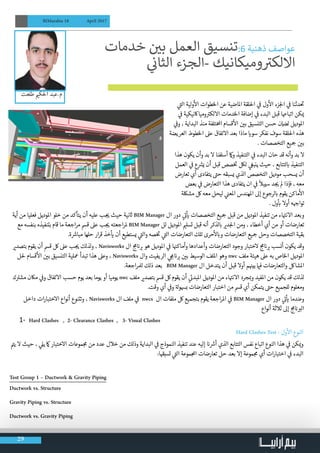 29
BIMarabia 18 April 2017
‫ي‬
‫ت‬�‫ال‬ ‫لية‬‫و‬
‫أ‬
‫ال‬ ‫الخطوات‬ ‫عن‬ ‫املاضية‬ ‫احللقة‬ ‫ي‬
‫ف‬
� ‫ول‬
‫أ‬
‫ال‬ ‫زء‬‫لج‬‫ا‬ ‫ي‬
‫ف‬
� ‫دثنا‬
‫ت‬
�
‫ي‬
‫ف‬
� ‫وميااكنيكية‬ ‫ت‬�‫االلك‬ ‫الخدمات‬ ‫إضافة‬ ‫ي‬
‫ف‬
� ‫البدء‬ ‫قبل‬ ‫اتباهعا‬ ‫كن‬ ‫ي‬�
‫ي‬
‫ف‬
�‫و‬ ، ‫البداية‬ ‫منذ‬ ‫تلفة‬‫خ‬‫امل‬ ‫قسام‬
‫أ‬
‫ال‬ ‫ن‬ ‫ي‬�‫ب‬ ‫التنسيق‬ ‫حسن‬ ‫ن‬ ‫ض‬�‫ل‬ ‫املوديل‬
‫العريضة‬ ‫الخطوط‬ ‫عىل‬ ‫االتفاق‬ ‫بعد‬ ‫ماذا‬ ‫ي‬�‫سو‬ ‫نفكر‬ ‫سوف‬ ‫احللقة‬ ‫هذه‬
. ‫التخصصات‬ ‫�جيع‬ ‫ن‬ ‫ي‬�‫ب‬
‫هذا‬ ‫يكون‬ ‫وأن‬ ‫بد‬ ‫ال‬ ‫أسلفنا‬ ‫امك‬‫و‬ ‫التنفيذ‬ ‫ي‬
‫ف‬
� ‫البدء‬ ‫حان‬ ‫قد‬ ‫وأنه‬ ‫بد‬ ‫ال‬
‫العمل‬ ‫ي‬
‫ف‬
� ‫ع‬ ‫ش‬�‫ي‬ ‫أن‬ ‫قبل‬ ‫صص‬‫خ‬ ‫ت‬
� ‫للك‬ ‫ي‬
‫غ‬�‫ينب‬ ‫حيث‬ ، ‫لتتابع‬ ‫ب‬� ‫التنفيذ‬
‫تعارض‬ ‫أي‬ ‫يتفادى‬ ‫ت‬�‫ح‬ ‫يسبقه‬ ‫الذي‬ ‫التخصص‬ ‫موديل‬ ‫يسحب‬ ‫أن‬
‫بعض‬ ‫ي‬
‫ف‬
� ‫التعارض‬ ‫هذا‬ ‫يتفادى‬ ‫ان‬ ‫ي‬
‫ف‬
�
ً
‫سيبال‬ ‫د‬ ‫ج‬ ‫ي‬� ‫مل‬ ‫فإذا‬ ، ‫معه‬
‫مشلك�ة‬ ‫لك‬ ‫معه‬ ‫ليحل‬ ‫ي‬
‫ن‬�‫املع‬ ‫املهندس‬ ‫إىل‬ ‫لرجوع‬ ‫ب‬� ‫يقوم‬ ‫ماكن‬
‫أ‬
‫ال‬
. ‫ول‬
‫أ‬
‫ب‬� ‫أوال‬ ‫ه‬ ‫ج‬�‫توا‬
‫أية‬ ‫من‬ ‫فعليا‬ ‫املوديل‬ ‫خلو‬ ‫من‬ ‫يتأكد‬ ‫أن‬ ‫عليه‬ ‫ب‬ ‫ج‬ ‫ي‬� ‫حيث‬ ‫نية‬ ‫ث‬� BIM Manager ‫ال‬ ‫دور‬ ‫ي‬
‫ت‬�
‫أ‬
‫ي‬� ‫التخصصات‬ ‫�جيع‬ ‫قبل‬ ‫من‬ ‫املوديل‬ ‫تنفيذ‬ ‫من‬ ‫اء‬ ‫ت‬�‫االن‬ ‫وبعد‬
‫مع‬ ‫بنفسه‬ ‫بتنفيذه‬ ‫قام‬ ‫ما‬ ‫اجعة‬‫ر‬‫م‬ ‫قمس‬ ‫عىل‬ ‫ب‬ ‫ج‬ ‫ي‬� ‫اجعته‬‫ر‬‫مل‬ BIM Manager ‫لل‬ ‫املوديل‬ ‫ي‬�‫تسل‬ ‫قبل‬ ‫أنه‬ ‫لذكر‬ ‫ب‬� ‫ي‬�‫د‬‫لج‬‫ا‬ ‫ومن‬ ، ‫أخطاء‬ ‫أي‬ ‫من‬ ‫أو‬ ‫تعارضات‬
.‫ة‬ ‫ش‬�‫مبا‬ ‫حلها‬ ‫ار‬‫ر‬‫ق‬ ‫خذ‬
‫أ‬
‫ي‬� ‫أن‬ ‫يستطيع‬ ‫ي‬
‫ت‬�‫وال‬ ‫صه‬‫خ‬ ‫ت‬
� ‫ي‬
‫ت‬�‫ال‬ ‫التعارضات‬ ‫تلك‬ ‫حرى‬
‫أ‬
‫ل‬ ‫ب‬�‫و‬ ‫التعارضات‬ ‫�جيع‬ ‫وحل‬ ‫التخصصات‬ ‫بقية‬
‫ي‬�‫بتصد‬ ‫يقوم‬ ‫أن‬ ‫قمس‬ ‫لك‬ ‫عىل‬ ‫ب‬ ‫ج‬ ‫ي‬� ‫لذلك‬‫و‬ ، Navisworks ‫ال‬ ‫ج‬‫م‬ ‫ن‬� ‫ب‬� ‫هو‬ ‫املوديل‬ ‫ي‬
‫ف‬
� ‫ا‬ ‫ن‬�‫وأماك‬ ‫وأعدادها‬ ‫التعارضات‬ ‫وجود‬ ‫الختبار‬ ‫ج‬‫م‬ ‫ن‬� ‫ب‬� ‫أنسب‬ ‫يكون‬ ‫وقد‬
‫حلل‬ ‫قسام‬
‫أ‬
‫ال‬ ‫ن‬ ‫ي‬�‫ب‬ ‫التنسيق‬ ‫معلية‬ ‫تبدأ‬ ‫هذا‬ ‫وعىل‬ ، Navisworks ‫وال‬ ‫الريفيت‬ ‫ي‬ ‫ج‬‫م‬ ‫ن‬� ‫ب‬� ‫ن‬ ‫ي‬�‫ب‬ ‫الوسيط‬ ‫امللف‬ ‫وهو‬ nwc ‫ملف‬ ‫هيئة‬ ‫عىل‬ ‫به‬ ‫الخاص‬ ‫املوديل‬
.‫اجعة‬‫ر‬‫لمل‬ ‫ذلك‬ ‫بعد‬ BIM Manager ‫ال‬ ‫يتدخل‬ ‫أن‬ ‫قبل‬ ‫أوال‬ ‫م‬ ‫ن‬�‫بي‬ ‫ي‬�‫ف‬ ‫والتعارضات‬ ‫املشالك‬
‫ك‬ ‫ت‬�‫مش‬ ‫ماكن‬ ‫ي‬
‫ف‬
�‫و‬ ‫االتفاق‬ ‫حسب‬ ‫يوم‬ ‫بعد‬ ‫يوما‬ ‫أو‬ ‫يوميا‬ nwc ‫ملف‬ ‫ي‬�‫بتصد‬ ‫قمس‬ ‫لك‬ ‫يقوم‬ ‫أن‬ ‫ي‬
‫ئ‬�‫املبد‬ ‫املوديل‬ ‫من‬ ‫اء‬ ‫ت‬�‫االن‬ ‫جرد‬ ‫ب‬�‫و‬ ‫املفيد‬ ‫من‬ ‫يكون‬ ‫قد‬ ‫لذلك‬
.‫وقت‬ ‫أي‬ ‫ي‬
‫ف‬
�‫و‬ ‫ة‬‫بهسول‬ ‫التعارضات‬ ‫اختبار‬ ‫من‬ ‫قمس‬ ‫أي‬ ‫يتمكن‬ ‫ت‬�‫ح‬ ‫للجميع‬ ‫ومعلوم‬
‫داخل‬ ‫ات‬‫ر‬‫االختبا‬ ‫أنواع‬ ‫وتتنوع‬ ، Navisworks ‫ال‬ ‫ملف‬ ‫ي‬
‫ف‬
� nwcs ‫ال‬ ‫ملفات‬ ‫لك‬ ‫بتجميع‬ ‫يقوم‬ ‫اجعة‬‫ر‬‫امل‬ ‫ي‬
‫ف‬
� BIM Manager ‫ال‬ ‫دور‬ ‫ي‬
‫ت‬�
‫أ‬
‫ي‬� ‫وعندما‬
‫أنواع‬ ‫ثالثة‬ ‫إىل‬ ‫ج‬‫م‬ ‫ن‬� ‫ب‬�‫ال‬
1-	 Hard Clashes , 2- Clearance Clashes , 3- Visual Clashes
Hard Clashes Test : ‫ول‬
‫أ‬
‫ال‬ ‫النوع‬
‫ت‬�‫ي‬ ‫ال‬ ‫حيث‬ ، ‫ي‬‫يل‬ ‫امك‬ ‫االختبار‬ ‫موعات‬ ‫ج‬‫م‬ ‫من‬ ‫عدد‬ ‫خالل‬ ‫من‬ ‫وذلك‬ ‫البداية‬ ‫ي‬
‫ف‬
� ‫النموذج‬ ‫تنفيذ‬ ‫عند‬ ‫إليه‬ ‫ن‬� ‫ش‬�‫أ‬ ‫الذي‬ ‫التتابع‬ ‫نفس‬ ‫اتباع‬ ‫النوع‬ ‫هذا‬ ‫ي‬
‫ف‬
� ‫كن‬ ‫ي‬�‫و‬
:‫ا‬ ‫ق‬�‫تسب‬ ‫ي‬
‫ت‬�‫ال‬ ‫موعة‬ ‫املج‬ ‫تعارضات‬ ‫حل‬ ‫بعد‬ ‫إال‬ ‫موعة‬ ‫ج‬‫م‬ ‫أي‬ ‫ات‬‫ر‬‫اختبا‬ ‫ي‬
‫ف‬
� ‫البدء‬
Test Group 1 – Ductwork & Gravity Piping
Ductwork vs. Structure
Gravity Piping vs. Structure
Ductwork vs. Gravity Piping
‫ن خدمات‬ ‫ي‬�‫ب‬ ‫العمل‬ ‫تنسيق‬:6 ‫ذهنية‬ ‫عواصف‬
‫ي‬
‫ن‬�‫الثا‬ ‫-الجزء‬ ‫وميكانيك‬ ‫ت‬�‫االلك‬
‫طلعت‬ ‫ي‬�‫احلك‬ ‫م.عبد‬
                                  
 