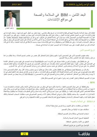 25
21 ESSUE ‫ون‬ ‫ش‬�‫والع‬ ‫الواحد‬ ‫العدد‬JULY 2017
‫في‬ ‫الحوادث‬ ‫ومعدل‬ ، ‫لمزاوليها‬ ‫المهن‬ ‫أخطر‬ ‫من‬ ‫تعتبر‬ ‫حيث‬ ، ‫بالمآسي‬ ‫حافل‬ ‫تاريخ‬ ‫ذو‬ ‫اإلنشاءات‬ ‫قطاع‬ ‫في‬ ‫المهنية‬ ‫والصحة‬ ‫السالمة‬ ‫سجل‬ ‫كان‬ ‫لطالما‬
‫فإن‬ ‫األحيان‬ ‫من‬ ‫كثير‬ ‫وفي‬ ، ‫الوفيات‬ ‫من‬ ‫معدل‬ ‫أعلى‬ ‫اإلنشاءات‬ ‫قطاع‬ ‫ل‬َّ‫ج‬‫س‬ ‫ذلك‬ ‫علي‬ ‫وعالوة‬ ، ‫العمل‬ ‫لحوادث‬ ‫العالمي‬ ‫المعدل‬ ‫من‬ ‫أعلى‬ ‫اإلنشاءات‬ ‫قطاع‬
‫عام‬ Gibb, Haslam, Hide and Gyi ‫من‬ ‫كل‬ ‫أجري‬ ، ‫الموقع‬ ‫في‬ ‫العاملين‬ ‫سالمة‬ ‫في‬ ً‫ا‬‫مؤثر‬ ‫سببا‬ ‫كانت‬ ‫المصممين‬ ‫للمهندسين‬ ‫التصميمة‬ ‫القرارات‬
‫يقلل‬ ‫أن‬ ‫يمكن‬ ‫كان‬ ‫التصميم‬ ‫تعديل‬ ‫فإن‬ ‫الحاالت‬ ‫من‬ 47% ‫في‬ ‫أنه‬ ‫ووجد‬ ‫المتحدة‬ ‫المملكة‬ ‫في‬ ‫اإلنشاءات‬ ‫مواقع‬ ‫في‬ ‫حادثة‬ 100 ‫لعدد‬ ‫تفصيلية‬ ‫دراسة‬ 2004
‫ثلث‬ ‫في‬ ‫أنه‬ ‫وأفاد‬ ، ‫المتحدة‬ ‫الواليات‬ ‫في‬ ‫لإلعاقة‬ ‫ومسبب‬ ‫مميت‬ ‫حادث‬ 450 ‫علي‬ ‫دراسة‬ Behm ‫أجرى‬ 2006 ‫عام‬ ‫وفي‬ ، ‫والحوادث‬ ‫اإلصابات‬ ‫خطر‬ ‫من‬
. ‫حسبانه‬ ‫في‬ ‫السالمة‬ ‫اعتبارات‬ ‫المصمم‬ ‫أخذ‬ ‫إذا‬ ‫الحادثة‬ ‫سبب‬ ‫على‬ ‫القضاء‬ ‫الممكن‬ ‫من‬ ‫كان‬ ‫الحاالت‬
‫اآلمن‬ ‫التصميم‬ ‫تاريخ‬
‫مراعاة‬ ‫يتطلب‬ ‫وهذا‬ ، ‫المنشأة‬ ‫تصميم‬ ‫عناصر‬ ‫من‬ ‫عنصر‬ ‫لكل‬ ‫للمخاطر‬ ‫شامل‬ ‫وتحليل‬ ‫تقييم‬ ‫إلجراء‬ ‫المصممين‬ ‫على‬ ‫اآلمن‬ ‫التصميم‬ ‫مفهموم‬ ‫يعتمد‬ 	
.‫التصميم‬ ‫مرحلة‬ ‫خالل‬ ‫العناصر‬ ‫هذه‬ ‫تنفيذ‬ ‫وعمليات‬ ‫مراحل‬
‫الكامنة‬ ‫المخاطر‬ ‫مستوى‬ ‫تقييم‬ ‫على‬ ‫المصمم‬ ‫ليساعد‬ ToolSHeD ‫أسموه‬ ‫اإلنترنت‬ ‫على‬ ‫ًا‬‫ي‬‫معرف‬ ‫ا‬ً‫م‬‫نظا‬ ‫وآخرون‬ Cooke ‫طور‬ 2008 ‫عام‬ ‫في‬ 	
‫تصنيف‬ ‫النظام‬ ‫يستنتج‬ ‫المعلومات‬ ‫هذه‬ ‫طريق‬ ‫وعن‬ ‫التصميم‬ ‫خصائص‬ ‫عن‬ ‫معلومات‬ ‫إدخال‬ ‫للمصممين‬ ‫النظام‬ ‫يتيح‬ ، ‫عليها‬ ‫يعملون‬ ‫التي‬ ‫التصاميم‬ ‫في‬
.‫المستوى‬ ‫هذا‬ ‫إلى‬ ‫أدت‬ ‫التي‬ ‫التصميم‬ ‫عوامل‬ ‫وشرح‬ ‫المخاطر‬ ‫مستوى‬ ‫تحديد‬ ‫في‬ ‫المخاطر‬ ‫تقرير‬ ‫ويستخدم‬ ‫االستدالل‬ ‫نموذج‬ ‫على‬ ً‫ء‬‫بنا‬ ‫المخاطر‬
‫مئات‬ ‫للمصممين‬ ‫النظام‬ ‫يوفر‬ ‫أكثر‬ ‫بيانات‬ ‫ومحتوى‬ ‫أوسع‬ ‫نطاق‬ ‫مع‬ ‫مماثل‬ ‫نظام‬ ‫بتطوير‬ 2008 ‫عام‬ ‫في‬ Hinze and Marini ‫من‬ ‫كل‬ ‫وقام‬ 	
‫أنه‬ ‫في‬ ‫يكمن‬ ‫األنظمة‬ ‫هذه‬ ‫ضعف‬ ‫فإن‬ ‫ذلك‬ ‫من‬ ‫الرغم‬ ‫وعلى‬ ، ‫اإلنشاءات‬ ‫مواقع‬ ‫في‬ ‫التنفيذ‬ ‫أثناء‬ ‫للعمالة‬ ‫والسالمة‬ ‫األمن‬ ‫عوامل‬ ‫تراعي‬ ‫لتصاميم‬ ‫اإلقتراحات‬
‫تحليل‬ ‫الصعب‬ ‫من‬ ‫يجعل‬ ‫وهذا‬ ) CAD Model ( ‫المصممون‬ ‫طورها‬ ‫التي‬ ‫التصميم‬ ‫ونماذج‬ ‫النظام‬ ‫من‬ ‫المستنتجة‬ ‫المخاطر‬ ‫بين‬ ‫وتكامل‬ ‫ترابط‬ ‫يوجد‬ ‫ال‬
.‫فعال‬ ‫بشكل‬ ‫التصميم‬ ‫في‬ ‫تغييرات‬ ‫وإجراء‬ ‫واحد‬ ‫أفضل‬ ‫واختيار‬ ‫المختلفة‬ ‫التصميم‬ ‫خيارات‬
: BIM
‫جزءا‬ ‫والمعلومات‬ ‫البيانات‬ ‫وتكون‬ ‫األبعاد‬ ‫ثالثي‬ ‫نموذج‬ ‫عمل‬ ‫من‬ ‫تمكن‬ ‫التي‬ ‫منها‬ ‫كثيرة‬ ‫فوائد‬ ‫وله‬ ، ‫والتنفيذ‬ ‫التصميم‬ ‫مجال‬ ‫في‬ ‫ثورة‬ BIM‫يعتبر‬ 	
‫عمل‬ ‫خالل‬ ‫من‬ ‫النموذج‬ ‫مع‬ ‫والبيانات‬ ‫المعلومات‬ ‫دمج‬ ‫َن‬‫ك‬‫يم‬ ، ‫التشغيل‬ ‫وحتى‬ ‫بالتنفيذ‬ ‫ا‬ ً‫مرور‬ ‫التصميم‬ ‫من‬ ً‫ء‬‫بد‬ ‫المختلفة‬ ‫مراحله‬ ‫خالل‬ ‫المشروع‬ ‫من‬ ‫يتجزأ‬ ‫ال‬
‫فعالة‬ ‫وسيلة‬ ‫يجعلها‬ ‫مما‬ ‫والبيانات‬ ‫للمعلومات‬ ‫ذكي‬ ‫مستودع‬ ‫وإنما‬ ‫األبعاد‬ ‫ثالثي‬ ‫نموذج‬ ‫مجرد‬ ‫ليس‬ BIM ‫إن‬ ، ‫والفنية‬ ‫الفيزيائية‬ ‫المبنى‬ ‫لخصائص‬ ‫محاكاة‬
‫وكذلك‬ ‫المصلحة‬ ‫أصحاب‬ ‫متطلبات‬ ‫ضوء‬ ‫في‬ ‫التصاميم‬ ‫وتحسين‬ ‫اآلداء‬ ‫وتحليل‬ ‫المحاكاة‬ ‫في‬ ‫واسع‬ ‫بشكل‬ BIM ‫يستخدم‬ ‫وقد‬ ، ‫التصميم‬ ‫قرارات‬ ‫التخاذ‬
.‫المرافق‬ ‫وإدارة‬ ‫التشغيلية‬ ‫الكفاءة‬ ‫من‬ ‫القصوى‬ ‫لالستفادة‬ ‫العام‬ ‫الموقع‬ ‫وتخطيط‬ ‫واالستدامة‬ ‫المضافة‬ ‫والقيمة‬ ‫البناء‬ ‫قابلية‬ ‫تحليل‬
‫والصحة‬ ‫السالمة‬ ‫في‬ BIM‫فوائد‬
.‫السالمة‬ ‫خطة‬ ‫نجاح‬ ‫فرص‬ ‫وزيادة‬ ‫التشييد‬ ‫قبل‬ ‫ما‬ ‫مناقشات‬ ‫من‬ ‫االستفادة‬ 	-
.‫التصميم‬ ‫خالل‬ ‫من‬ ‫الوقاية‬ ‫خيارات‬ ‫استكشاف‬ 	-
.‫المختلفة‬ ‫التصميم‬ ‫بدائل‬ ‫محاكاة‬ ‫في‬ ‫النمذجة‬ ‫استخدام‬ 	-
.‫والسالمة‬ ‫الصحة‬ ‫ألعمال‬ ‫المسبق‬ ‫التخطيط‬ 	-
.‫المختلفة‬ ‫بالمعايير‬ ‫االلتزام‬ ‫من‬ ‫التحقق‬ 	-
.‫المحاكاة‬ ‫طريق‬ ‫عن‬ ‫اآلخرين‬ ‫مع‬ ‫التواصل‬ 	-
‫والصحة‬ ‫السالمة‬ ‫في‬ BIM – ‫الثامن‬ ‫البعد‬
‫اإلنشاءات‬ ‫مواقع‬ ‫في‬
‫الغطاس‬ ‫م.حممد‬
 
