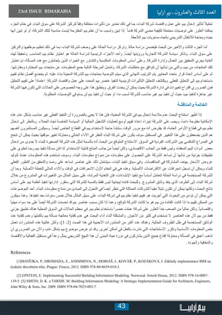 43
23rd ISSUE BIMARABIA ‫ابيا‬‫ر‬‫ا‬ ‫ي‬�‫ب‬ ‫ـ‬ ‫ون‬ ‫ش‬�‫والع‬ ‫الثالث‬ ‫العدد‬
‫الجزء‬ ‫ختام‬ ‫في‬ .‫البناء‬ ‫سوق‬ ‫على‬ ‫الشركة‬ ‫لتركيز‬ ً‫ا‬‫وفق‬ ‫مختلفة‬ ‫تأثيرات‬ ‫من‬ ‫تحذير‬ ‫ذلك‬ ‫في‬ ‫بما‬ ،‫البناء‬ ‫شركة‬ ‫واقتصاد‬ ‫عمل‬ ‫على‬ ‫بيم‬ ‫إدخال‬ ‫لتأثير‬ ً‫ال‬‫تحلي‬
‫أنها‬ ‫تبين‬ ‫لو‬ ‫أو‬ ،‫الشركة‬ ‫لتلك‬ ‫مناسبة‬ ‫ليست‬ ‫المقترحة‬ ‫بيم‬ ‫نظم‬ ‫أن‬ ‫ما‬ ‫ولسبب‬ ‫تبين‬ ‫إذا‬ ً‫ا‬‫قدم‬ ‫الشركة‬ ‫مضي‬ ‫لكيفية‬ ‫محتملة‬ ‫توصيات‬ ‫على‬ ‫العثور‬ ‫يمكننا‬
.‫الالحقة‬ ‫بيم‬ ‫مستويات‬ ‫باتجاه‬ ‫التدريجي‬ ‫لالنتقال‬ ‫وبحاجة‬ ‫جيدة‬
‫والتركيز‬ ‫موظفيها‬ ‫تنظيم‬ ‫ذلك‬ ‫في‬ ‫بما‬ ،‫البناء‬ ‫لشركة‬ ‫وصف‬ ‫على‬ ‫الحالة‬ ‫دراسة‬ ‫وتركز‬ .‫حالة‬ ‫دراسة‬ ‫فيتضمن‬ ‫البحث‬ ‫من‬ ‫واألخير‬ ‫الثالث‬ ‫الجزء‬ ‫أما‬
‫لهذه‬ ً‫ا‬‫وتحقيق‬ .‫المناسب‬ ‫بيم‬ ‫نظام‬ ‫اختيار‬ ‫هو‬ ‫الحالة‬ ‫لدراسة‬ ‫الرئيسية‬ ‫األجزاء‬ ‫وأحد‬ .ً‫ا‬‫أيض‬ ‫ورؤيتها‬ ‫التجارية‬ ‫الشركة‬ ‫سياسة‬ ‫وتذكر‬ .‫البناء‬ ‫سوق‬ ‫على‬
‫اختيار‬ ‫تم‬ ،‫المسألة‬ ‫هذه‬ ‫مع‬ ‫يتعاملون‬ ‫الذين‬ ‫الخبراء‬ ‫مع‬ ‫والتشاور‬ ‫المكتسبة‬ ‫المعلومات‬ ‫أساس‬ ‫وعلى‬ .‫الشركة‬ ‫وإدارة‬ ‫العمال‬ ‫بين‬ ‫التحقيق‬ ‫يجري‬ ‫الغاية‬
.‫ومقارنتها‬ ‫المختارة‬ ‫بيم‬ ‫منتجات‬ ‫عن‬ ‫المعلومات‬ ‫جمع‬ ‫التالية‬ ‫المرحلة‬ ‫وتشمل‬ .‫الشركة‬ ‫متطلبات‬ ‫مع‬ ‫تتوافق‬ ‫أن‬ ‫شأنها‬ ‫من‬ ‫والتي‬ ،‫بيم‬ ‫من‬ ‫المنتجات‬ ‫تلك‬
‫تقييم‬ ‫نظام‬ ‫أفضل‬ ‫يخضع‬ ‫ثم‬ .‫عليه‬ ً‫ء‬‫بنا‬ ‫المعينة‬ ‫للشركة‬ ‫بيم‬ ‫بمنتجات‬ ‫التوصية‬ ‫سيتم‬ ‫الذي‬ ‫النهائي‬ ‫الترتيب‬ ‫يتم‬ ‫المعايير‬ ‫متعدد‬ ‫قرار‬ ‫اتخاذ‬ ‫أساس‬ ‫على‬ ‫ثم‬
‫التحليل‬ ‫تقييم‬ ‫على‬ ً‫ا‬‫اعتماد‬ .‫الشركة‬ ‫واقتصاد‬ ‫عمل‬ ‫على‬ ‫المحدد‬ ‫بيم‬ ‫عنصر‬ ‫لتنفيذ‬ ‫الرئيسية‬ ‫التأثيرات‬ ‫التحليل‬ ‫ويكتشف‬ .‫الفعلي‬ ‫التحليل‬ ‫إلى‬ ‫بيم‬ ‫باستخدام‬
‫الشركة‬ ‫فيها‬ ‫تكون‬ ‫التي‬ ‫الحاالت‬ ‫على‬ ‫الخصوص‬ ‫وجه‬ ‫على‬ ‫هذا‬ ‫وينطبق‬ .‫الفرق‬ ‫يحدث‬ ‫أن‬ ‫يمكن‬ ‫بحيث‬ ‫الشركة‬ ‫إدارة‬ ‫في‬ ‫تغييرات‬ ‫اقتراح‬ ‫الضروري‬ ‫فمن‬
.‫المطلوبة‬ ‫التوصيات‬ ‫يستوفي‬ ‫لن‬ ‫بيم‬ ‫تنفيذ‬ ‫أن‬ ‫حيث‬ ‫أو‬ ،‫ما‬ ‫لسبب‬ ‫للشركة‬ ‫مناسب‬ ‫غير‬ ‫بيم‬ ‫تنفيذ‬ ‫أن‬ ‫حيث‬ ،‫بيم‬ ‫لتنفيذ‬ ‫جاهزة‬ ‫غير‬
‫والمناقشة‬ ‫الخاتمة‬
‫هذه‬ .‫عام‬ ‫بشكل‬ ‫مناسب‬ ‫غير‬ ‫الفعلي‬ ‫التنفيذ‬ ‫أن‬ ‫بالضرورة‬ ‫يعني‬ ‫ال‬ ‫هذا‬ ‫فإن‬ ،‫المعنية‬ ‫الشركة‬ ‫في‬ ‫بيم‬ ‫إدخال‬ ‫مالءمة‬ ‫عدم‬ ‫البحث‬ ‫استنتاج‬ ‫أظهر‬ ‫إذا‬
‫إدخال‬ ‫إلى‬ ‫وبالنظر‬ .‫العمالء‬ ‫تجاه‬ ‫الخاصة‬ ‫السياسة‬ ‫أو‬ ‫الحالية‬ ‫التشغيل‬ ‫لعمليات‬ ‫أوسع‬ ‫تقييم‬ ‫إعادة‬ ‫إجراء‬ ‫الشركة‬ ‫على‬ ‫ويجب‬ ،ً‫ا‬‫دائم‬ ‫مفتوحة‬ ‫اإلمكانية‬
‫أنفسهم‬ ‫المستثمرون‬ ‫وسيكون‬ .ً‫ا‬‫أيض‬ ‫الخاص‬ ‫القطاع‬ ‫في‬ ‫بيم‬ ‫الستخدام‬ ‫حاجة‬ ‫ستنشأ‬ ‫الوقت‬ ‫مرور‬ ‫مع‬ ‫أنه‬ ‫يفترض‬ ‫قد‬ ،‫العامة‬ ‫األوامر‬ ‫قطاع‬ ‫في‬ ‫بيم‬ ‫نظم‬
‫تنجح‬ ‫أن‬ ‫يمكن‬ ‫بحيث‬ ‫موقفها‬ ‫تغيير‬ ‫ومحاولة‬ ‫الحالي‬ ‫األداء‬ ‫في‬ ‫النظر‬ ‫البناء‬ ‫شركة‬ ‫على‬ ‫يكون‬ ‫سوف‬ ‫المستقبل‬ ‫في‬ .‫التغيير‬ ‫هذا‬ ‫على‬ ‫يضغطون‬ ‫الذين‬ ‫هم‬
‫إدخال‬ ‫من‬ ‫جدوى‬ ‫ال‬ ‫للبناء‬ ‫الصغيرة‬ ‫الشركة‬ ‫هذه‬ ‫لمثل‬ ‫بالنسبة‬ ‫أنه‬ ‫البحث‬ ‫من‬ ‫المتوقع‬ ‫االستنتاج‬ .‫السوق‬ ‫في‬ ‫الفردية‬ ‫الشركات‬ ‫بين‬ ‫التنافسي‬ ‫الصراع‬ ‫في‬
‫على‬ ‫تنطوي‬ ‫ربما‬ ‫بيم‬ ‫تنفيذ‬ ‫مسألة‬ ‫فإن‬ ‫لذا‬ .‫اإلستخدام‬ ‫قابلية‬ ‫المنتج‬ ‫جانب‬ ‫من‬ ً‫ا‬‫أيض‬ ‫ولكن‬ ،‫االقتصادي‬ ‫الجانب‬ ‫من‬ ‫فقط‬ ‫وليس‬ ،‫المعقدة‬ ‫البيم‬ ‫أدوات‬ ‫بعض‬
‫لتوليد‬ ‫عندئذ‬ ‫المعلومات‬ ‫هذه‬ ‫تستخدم‬ ‫وسوف‬ .‫البناء‬ ‫معلومات‬ ‫نموذج‬ ‫من‬ ‫معلومات‬ ‫على‬ ‫الحصول‬ ‫على‬ ‫الشركة‬ ‫تساعد‬ ‫أن‬ ‫شأنها‬ ‫من‬ ‫جزئية‬ ‫تطبيقات‬
‫الفعلي‬ ‫التطور‬ ‫من‬ ‫والتحقق‬ ‫رصد‬ ‫على‬ ‫تساعد‬ ‫عناصر‬ ‫على‬ ‫ذلك‬ ‫سيشتمل‬ ،‫البناء‬ ‫تنفيذ‬ ‫سياق‬ ‫وفي‬ .‫المناقصات‬ ‫في‬ ‫المشاركة‬ ‫بهدف‬ ‫األسعار‬ ‫عروض‬
‫أن‬ ‫وبما‬ .‫األصلية‬ ‫للخطة‬ ‫المالي‬ ‫واألداء‬ ‫الوقت‬ ‫في‬ ‫االنحرافات‬ ‫األول‬ ‫المقام‬ ‫في‬ ‫هي‬ ‫وهذه‬ .‫األصلية‬ ‫االفتراضات‬ ‫عن‬ ‫انحرافات‬ ‫تسجل‬ ‫أن‬ ‫ويمكن‬ ‫للبناء‬
‫خالل‬ ‫من‬ ‫المشروع‬ ‫في‬ ‫التغييرات‬ ‫من‬ ‫المثال‬ ‫سبيل‬ ‫على‬ ،‫المرتدة‬ ‫التغذية‬ ‫فإن‬ ،‫اإلنشاءات‬ ‫تنفيذ‬ ‫مع‬ ً‫ا‬‫أساس‬ ‫تتعامل‬ ‫الحالة‬ ‫دراسة‬ ‫في‬ ‫المستخدمة‬ ‫الشركة‬
‫أساس‬ ‫على‬ ‫بيم‬ ‫أنظمة‬ ‫تنفيذ‬ ‫إدارتها‬ ‫ستقرر‬ ‫التي‬ ‫للشركة‬ ‫بالنسبة‬ ‫فقط‬ ‫ليس‬ ‫إيجابية‬ ‫فائدة‬ ‫وللبحث‬ .‫المشروع‬ ‫وثائق‬ ‫ينفذ‬ ‫الذي‬ ‫الطرف‬ ‫إلى‬ ‫البناء‬ ‫شركة‬
‫الموضوعات‬ ‫أحد‬ .‫البناء‬ ‫معلومات‬ ‫نماذج‬ ‫من‬ ‫المبادئ‬ ‫إلى‬ ‫التحول‬ ‫في‬ ً‫ا‬‫أيض‬ ‫تنظر‬ ‫التي‬ ‫المماثلة‬ ‫للشركات‬ ً‫ا‬‫مفيد‬ ً‫ال‬‫دلي‬ ‫تكون‬ ‫أن‬ ‫يمكن‬ ‫ولكنها‬ ،‫البحث‬ ‫نتائج‬
‫سيكون‬ ‫وهنا‬ .‫تنفيذها‬ ‫بعد‬ ‫سنوات‬ ‫خمس‬ ‫خالل‬ ‫المثال‬ ‫سبيل‬ ‫على‬ ،‫البناء‬ ‫شركة‬ ‫في‬ ‫بيم‬ ‫نظم‬ ‫تنفيذ‬ ‫تقييم‬ ‫هو‬ ‫أجريت‬ ‫التي‬ ‫البحوث‬ ‫من‬ ‫تؤدى‬ ‫أن‬ ‫يمكن‬ ‫التي‬
ً‫ا‬‫مهني‬ ‫سواء‬ ‫حد‬ ‫على‬ ً‫ا‬‫أيض‬ ‫الشركة‬ ‫تحسنت‬ ‫قد‬ ‫بيم‬ ‫عناصر‬ ‫بسبب‬ ‫كان‬ ‫إذا‬ ‫وعما‬ ،‫تتوقع‬ ‫الشركة‬ ‫كانت‬ ‫ما‬ ‫هو‬ ‫بيم‬ ‫من‬ ‫الفائدة‬ ‫كانت‬ ‫إذا‬ ‫ما‬ ‫تقييم‬ ‫الممكن‬ ‫من‬
‫جزئي‬ ‫تطبيق‬ ‫هناك‬ ‫المحلية‬ ‫السوق‬ ‫في‬ ‫الحاالت‬ ‫معظم‬ ‫في‬ .‫بيم‬ ‫نظم‬ ‫باستخدام‬ ً‫ا‬‫حصر‬ ‫عملت‬ ‫شركة‬ ‫على‬ ‫العثور‬ ً‫ا‬‫جد‬ ‫الصعب‬ ‫من‬ ً‫ا‬‫حالي‬ ‫ولكن‬ .ً‫ا‬‫واقتصادي‬
‫عدد‬ ‫كفاية‬ ‫وعدم‬ ‫بأكملها‬ ‫بيم‬ ‫مسألة‬ ‫معالجة‬ ‫كفاية‬ ‫عدم‬ ‫هي‬ ‫البحث‬ ‫أداء‬ ‫أثناء‬ ‫والمشكلة‬ .‫األحيان‬ ‫من‬ ‫كثير‬ ‫في‬ ‫تستخدم‬ ‫ال‬ ‫العناصر‬ ‫هذه‬ ‫ألن‬ ‫بيم‬ ‫من‬ ‫فقط‬
‫تعمل‬ ‫المنشورات‬ ‫هذه‬ ‫غالبية‬ ‫ولكن‬ ،]3 ،2[ ‫الصدد‬ ‫هذا‬ ‫في‬ ‫األجنبية‬ ‫المنشورات‬ ‫من‬ ‫أكبر‬ ‫عدد‬ ‫وهناك‬ .‫الحالية‬ ‫الظروف‬ ‫ظل‬ ‫في‬ ‫المستخدمة‬ ‫الوثائق‬
‫أن‬ ‫الضروري‬ ‫من‬ ‫واآلن‬ ،‫عام‬ ‫بشكل‬ ‫بيم‬ ‫موضوع‬ ‫عرض‬ ‫تم‬ ‫وقد‬ .‫أخرى‬ ‫أماكن‬ ‫في‬ ‫بالفعل‬ ‫نشرت‬ ‫التي‬ ‫االستنتاجات‬ ‫وتكرر‬ ‫األساسية‬ ‫المعلومات‬ ‫بنفس‬
‫واالقتصاد‬ ‫الفعالية‬ ‫مستقبل‬ ‫في‬ ً‫ا‬‫وعد‬ ‫يمثل‬ ‫التدريجي‬ ‫النهج‬ ‫هذا‬ ‫أن‬ ‫المبنى‬ ‫حياة‬ ‫دورة‬ ‫في‬ ‫يشاركون‬ ‫الذين‬ ‫جميع‬ ‫إقناع‬ ‫ومحاولة‬ ‫المسألة‬ ‫في‬ ‫أعمق‬ ‫تذهب‬
. ‫والجودة‬ ‫والشفافية‬
References
]1[MATĚJKA, P., HROMADA, E., ANISIMOVA, N., DOBIÁŠ, J., KOVÁŘ, P., KOZÁKOVÁ, I. Základy implementace BIM na
českém stavebním trhu. Prague: Fineco, 2012. ISBN 978-80-8659-010-3.
[2] EPSTEIN, E. Implementing Successful Building Information Modeling. Norwood: Artech House, 2012. ISBN 978-16-0807-
139-5. [3] SMITH, D. K. a TARDIF, M. Building Information Modeling: A Strategic Implementation Guide for Architects, Engineers,
John Wiley & Sons, Inc. 2009. ISBN 978-04-7025-003-7.
 