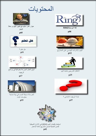‫المحتويات‬
‫معاذ‬ .‫م‬ ‫البيم‬ ‫خبير‬ ‫مع‬ ‫سليم‬ ‫عمر‬ ‫حوار‬
‫النجار‬
p05
‫؟‬ ‫تعلم‬ ‫هل‬
p11
RING‫البرمجة‬ ‫لغة‬
p08
‫برنامج‬ ‫في‬ ً‫ا‬‫جغرافي‬ ‫الموزعة‬ ‫العمل‬ ‫فرق‬
‫الريفيت‬
p17‫ي‬
‫البيم‬ ‫باتجاه‬ ‫التدريجي‬ ‫االنتقال‬
p25
‫نمذجة‬ ‫بيئة‬ ‫في‬ ‫الصب‬ ‫مسبقة‬ ‫الخرسانة‬
‫البناء‬ ‫معلومات‬
p33
‫؟‬ ‫اإلنشائي‬ ‫الريفيت‬ ‫لماذا‬
p37
‫المشاريع‬ ‫على‬ ‫الهندسي‬ ‫واإلشراف‬ ‫البيم‬
p12
‫المحلية‬ ‫اإلدارة‬ ‫في‬ )BIM( ‫البيم‬ ‫تقنيات‬ ‫استخدام‬
‫اإلعمار‬ ‫إعادة‬ ‫مشاريع‬ ‫ضمن‬ ‫الحديثة‬ ‫للمدن‬
p42
 