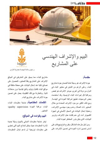 12
27
:‫مقدمة‬
‫مشاريع‬ ‫جودة‬ ‫لضمان‬ ‫هامة‬ ‫وسيلة‬ ‫هو‬ ‫اإلشراف‬ ‫جودة‬
‫في‬ ‫البناء‬ ‫معايير‬ ‫في‬ ‫التباين‬ ‫من‬ ‫الرغم‬ ‫وعلى‬ .‫البناء‬
‫فحص‬ ‫هو‬ ‫اإلشراف‬ ‫جوهر‬ ،‫أخرى‬ ‫إلى‬ ‫دولة‬ ‫من‬ ‫الدول‬
‫استخدمت‬ ‫وقد‬ ،‫الرئيسية‬ ‫البناء‬ ‫إجراءات‬ ‫كل‬ ‫ومراقبة‬
.‫الهندسة‬ ‫في‬ ‫الجودة‬ ‫لمراقبة‬ ‫تطبيق‬ ‫البرمجيات‬ ‫بعض‬
‫خالل‬ ‫من‬ ‫المحددة‬ ‫اإلشراف‬ ‫بنود‬ ‫من‬ ‫الكثير‬ ،‫ذلك‬ ‫ومع‬
،‫اإلشراف‬ ‫مهندسي‬ ‫وجود‬ ‫وعدم‬ ،‫الصلة‬ ‫ذات‬ ‫المعايير‬
‫أجهزة‬ ‫في‬ ‫األصلي‬ ‫السجل‬ ‫في‬ ‫البيانات‬ ‫إدخال‬ ‫وعملية‬
‫وتزوير‬ ‫اإلشراف‬ ‫عمل‬ ‫كفاءة‬ ‫عدم‬ ‫إلى‬ ‫أدت‬ ‫الكمبيوتر‬
.‫البناء‬ ‫لجودة‬ ‫المخاطر‬ ‫بذور‬ ‫يدفن‬ ‫الذي‬ ،‫البيانات‬
‫على‬ ‫قائم‬ ‫نهج‬ ‫اتباع‬ ‫يقترح‬ ،‫المشاكل‬ ‫هذه‬ ‫حل‬ ‫أجل‬ ‫ومن‬
‫على‬ ‫اإلشراف‬ ‫تحسين‬ ‫في‬ ‫الجودة‬ ‫إدارة‬ ‫تحسين‬ ‫أساس‬
‫الموقع‬ ‫في‬ ‫المشرفين‬ ‫على‬ ‫يسهل‬ ‫مما‬ ،‫البناء‬ ‫مشاريع‬
‫على‬ ‫للحصول‬ ،‫للمعايير‬ ً‫ا‬‫وفق‬ ‫المشاريع‬ ‫على‬ ‫اإلشراف‬
‫في‬ ‫متنقلة‬ ‫محطة‬ ‫على‬ ‫البيانات‬ ‫إدخال‬ ‫عند‬ ‫ذكية‬ ‫نصائح‬
‫مدخالت‬ ‫دون‬ ‫قياسية‬ ‫وثائق‬ ‫وتوليد‬ ً‫ا‬‫تلقائي‬ ‫البناء‬ ‫مواقع‬
‫تحسين‬ ‫على‬ ‫يعمل‬ ،‫التقليدية‬ ‫تلك‬ ‫مع‬ ‫وبالمقارنة‬ .‫ثانية‬
.‫البناء‬ ‫مشاريع‬ ‫على‬ ‫اإلشراف‬ ‫جودة‬
،‫البناء‬ ‫معلومات‬ ‫نمذجة‬ :‫المفتاحية‬ ‫الكلمات‬
،quality supervision ‫الجودة‬ ‫مراقبة‬ ،‫البناء‬
.‫المعايير‬
:‫الموقع‬ ‫في‬ ‫وفوائده‬ ‫البيم‬
‫جديدة‬ ‫وسيلة‬ )‫(البيم‬ ‫المباني‬ ‫معلومات‬ ‫نمذجة‬ ‫توفر‬
‫تحتوي‬ ‫التي‬ ‫البيم‬ ‫لنماذج‬ ‫يمكن‬ ‫حيث‬ ‫المعلومات‬ ‫إلدارة‬
‫المعلومات‬ ‫تبادل‬ ‫تدعم‬ ‫أن‬ ‫توزيعية‬ ‫معلومات‬ ‫على‬
‫الهندسي‬ ‫واإلشراف‬ ‫البيم‬
‫المشاريع‬ ‫على‬
‫االردن‬/ ‫معمارية‬ ‫مهندسة‬/ ‫سالمة‬ ‫نجوى‬ .‫م‬
 