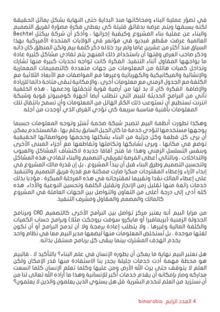 bimarabia ‫الرابع‬ ‫العدد‬ 4
‫الحقيقة‬ ‫يماثل‬ ‫بشكل‬ ‫النهاية‬ ‫حتى‬ ‫البداية‬ ‫منذ‬ ‫ومحاكاتها‬ ‫البناء‬ ‫عملية‬ ‫ر‬ ّ‫تصو‬ ‫في‬
‫التصميم‬ ‫لفريق‬ ‫رة‬ ّ‫مصو‬ ‫فكرة‬ ‫يعطي‬ ‫كي‬ ‫قليلة‬ ‫بدقائق‬ ‫عرضه‬ ‫ويتم‬ ‫يسبقها‬ ‫لكنه‬
Bechtel ‫بيكتل‬ ‫شركة‬ ‫أن‬ ‫وأذكر‬ ، ‫إجرائها‬ ‫وكيفية‬ ‫المشروع‬ ‫بناء‬ ‫عملية‬ ‫عن‬ ‫والبناء‬
‫بهذا‬ ‫األميركية‬ ‫المتحدة‬ ‫الواليات‬ ‫في‬ ‫مؤتمر‬ ‫في‬ ‫فيديو‬ ‫مقطع‬ ‫عرضت‬ ‫العالمية‬
‫ذاته‬ ‫كان‬ ‫المنطق‬ ‫ولكن‬ ‫بيم‬ ‫كلمة‬ ‫ذكر‬ ‫خالله‬ ‫يرد‬ ‫ولم‬ ‫عاما‬ ‫عشرين‬ ‫من‬ ‫أكثر‬ ‫منذ‬ ‫السياق‬
‫عادة‬ ‫كثيرة‬ ‫مشاكل‬ ‫تفادي‬ ‫يتم‬ ‫المنهج‬ ‫ذلك‬ ‫باستخدام‬ ‫أن‬ ‫وقتها‬ ‫العرض‬ ‫صاحب‬ ‫وذكر‬
‫تشارك‬ ‫منها‬ ‫كبيرة‬ ‫تحديات‬ ‫تواجه‬ ‫كانت‬ ‫الفكرة‬ .‫التنفيذ‬ ‫أثناء‬ ‫المقاول‬ ‫يواجهها‬ ‫ما‬
‫المعمارية‬ ‫كالتصميمات‬ ‫متعددة‬ ‫جهات‬ ‫من‬ ‫المعلومات‬ ‫من‬ ‫هائلة‬ ‫كميات‬ ‫وتداخل‬
‫مع‬ ‫الثالثية‬ ‫األبعاد‬ ‫مع‬ ‫المواصفات‬ ‫مع‬ ‫وغيرها‬ ‫والكهربائية‬ ‫والميكانيكية‬ ‫واإلنشائية‬
‫للزيادة‬ ‫دائما‬ ‫متاحة‬ ‫تبقى‬ ‫واإلمكانية‬ ، ‫أخرى‬ ‫معلومات‬ ‫مع‬ ‫الزمني‬ ‫الجدول‬ ‫مع‬ ‫الكلفة‬
‫الخلفية‬ ‫هذه‬ ، ‫ودعمها‬ ‫لها‬ ّ‫لتحم‬ ‫قوية‬ ‫أرضية‬ ‫من‬ ‫لها‬ ‫بد‬ ‫ال‬ ‫كان‬ ‫الفكرة‬ .‫واإلضافة‬
‫وشبكة‬ ‫قوية‬ ‫كومبيوتر‬ ‫أجهزة‬ ‫أيضا‬ ‫تتطلب‬ ‫التي‬ ‫للبيم‬ ‫الحديثة‬ ‫البرامج‬ ‫من‬ ‫تأتي‬
‫تلك‬ ‫بانتقال‬ ‫تسمح‬ ‫وأن‬ ‫المعلومات‬ ‫من‬ ‫الهائل‬ ّ‫الكم‬ ‫ذلك‬ ‫تستوعب‬ ‫أن‬ ‫تستطيع‬ ‫انترنت‬
.‫أجله‬ ‫من‬ ‫أوجدت‬ ‫الذي‬ ‫الغرض‬ ‫تؤدي‬ ‫كي‬ ‫سريعة‬ ‫مناسبة‬ ‫بأقنية‬ ‫المعلومات‬
‫حسبما‬ ‫المعلومات‬ ‫وتوجه‬ ‫ر‬ّ‫ي‬ َ‫س‬ ُ‫ت‬ ‫ضخمة‬ ‫شبكة‬ ‫لتصبح‬ ‫البيم‬ ‫أنظمة‬ ‫تطورت‬ ‫وهكذا‬
‫يمكن‬ ‫فالمستخدم‬ ، ‫بها‬ ‫يحلم‬ ‫السابق‬ ‫الجيل‬ ‫كان‬ ‫ما‬ ‫خدمة‬ ‫لتؤدي‬ ‫مستخدمها‬ ‫يوجهها‬
‫الحقيقية‬ ‫ومواصفاتها‬ ‫وحجمها‬ ‫بشكلها‬ ‫البناء‬ ‫من‬ ‫جزئية‬ ‫وكل‬ ‫قطعة‬ ‫كل‬ ‫يرى‬ ‫أن‬
‫األخرى‬ ‫المبنى‬ ‫أجزاء‬ ‫مع‬ ‫وتقاطعها‬ ‫وتكاملها‬ ‫تشابكها‬ ‫ويرى‬ ، ‫مكانها‬ ‫في‬ ‫توضع‬
‫والعيوب‬ ‫المشاكل‬ ‫الكتشاف‬ ‫جديدة‬ ‫آفاقا‬ ‫فتح‬ ‫ما‬ ‫وهذا‬ ‫الزمني‬ ‫التسلسل‬ ‫وبنفس‬
‫المشاكل‬ ‫هذه‬ ‫لتفادي‬ ‫والبناء‬ ‫التصميم‬ ‫لفريقي‬ ‫الفرصة‬ ‫أعطى‬ ‫وبالتالي‬ ، ‫والتداخالت‬
‫في‬ ‫المشروع‬ ‫مالك‬ ‫قدرة‬ ‫إن‬ ‫بل‬ ، ‫المشروع‬ ‫يبدأ‬ ‫أن‬ ‫قبل‬ ‫البناء‬ ‫وطرق‬ ‫التصميم‬ ‫ولتحسين‬
‫والتنفيذ‬ ‫التصميم‬ ‫فريق‬ ‫قدرة‬ ‫مع‬ ‫ممكنة‬ ‫صارت‬ ‫مبكرا‬ ‫المقترحات‬ ‫وإعطاء‬ ‫اآلراء‬ ‫إبداء‬
‫بذلك‬ ‫مؤديا‬ ، ‫المبكرة‬ ‫المرحلة‬ ‫هذه‬ ‫في‬ ‫لمقترحاته‬ ‫وتقييما‬ ‫نقدا‬ ‫المالك‬ ‫إعطاء‬ ‫على‬
‫هذه‬ .‫واألداء‬ ‫النوعية‬ ‫وتحسين‬ ‫الكلفة‬ ‫وتقليل‬ ‫اإلنجاز‬ ‫زمن‬ ‫تقليل‬ ‫منها‬ ‫رائعة‬ ‫خدمات‬
‫المشروع‬ ‫في‬ ‫العاملة‬ ‫الجهات‬ ‫بين‬ ‫والتواصل‬ ‫التعاون‬ ‫من‬ ‫أعلى‬ ‫درجة‬ ‫إلى‬ ‫أدى‬ ‫كله‬
.‫التنفيذ‬ ‫ومشرف‬ ‫والمقاول‬ ‫والمصمم‬ ‫كالمالك‬
‫وبرنامج‬ CAD ‫كالتصميم‬ ‫األخرى‬ ‫البرامج‬ ‫بين‬ ‫تواصل‬ ‫مركز‬ ‫يعتبر‬ ‫أنه‬ ‫البيم‬ ‫مزايا‬ ‫من‬
‫الكميات‬ ‫حساب‬ ‫وبرامج‬ )‫مثال‬ ‫بروجكت‬ ‫سوفت‬ ‫مايكرو‬ ‫أو‬ ‫(بريمافيرا‬ ‫الزمنية‬ ‫الجدولة‬
‫تكون‬ ‫أن‬ ‫أو‬ ‫البرامج‬ ‫تدمج‬ ‫أن‬ ‫وال‬ ‫برمجة‬ ‫إعادة‬ ‫يتطلب‬ ‫وال‬ ، ‫وغيرها‬ ‫المالية‬ ‫والكلفة‬
‫واحد‬ ‫نظام‬ ‫في‬ ‫معا‬ ‫البيم‬ ‫مدير‬ ‫ليضعها‬ ‫منها‬ ‫المعلومات‬ ‫ستخلص‬ ُ‫ت‬ ‫بل‬ ، ‫موحدة‬ ‫لغتها‬
.‫بذاته‬ ‫مستقل‬ ‫برنامج‬ ‫كل‬ ‫يبقى‬ ‫بينما‬ ‫المشترك‬ ‫الهدف‬ ‫يخدم‬
‫فالبيم‬ ، ‫ال‬ ‫بالتأكيد‬ ‫البناء؟‬ ‫علم‬ ‫في‬ ‫اإلنسان‬ ‫يطوره‬ ‫أن‬ ‫يمكن‬ ‫ما‬ ‫نهاية‬ ‫البيم‬ ‫نعتبر‬ ‫هل‬
‫ولكن‬ ‫اإلمكان‬ ‫قدر‬ ‫منها‬ ‫االستفادة‬ ‫بنا‬ ‫يجدر‬ ‫جليلة‬ ‫خدمات‬ ‫أدت‬ ‫مهمة‬ ‫محطة‬ ‫هو‬
‫اتسعت‬ ‫كلما‬ ‫اإلنسان‬ ‫تعلم‬ ‫وكلما‬ ‫عليها‬ ‫ومن‬ ‫األرض‬ ‫اهلل‬ ‫يرث‬ ‫حتى‬ ‫يتوقف‬ ‫ال‬ ‫العلم‬
‫من‬ ‫لنا‬ ‫تعالى‬ ‫اهلل‬ ‫أراده‬ ‫ما‬ ‫وهذا‬ ‫لإلنسانية‬ ‫أكبر‬ ‫خدمات‬ ‫يقدم‬ ‫أن‬ ‫بإمكانه‬ ‫وصار‬ ‫مداركه‬
‫يعلمون؟‬ ‫ال‬ ‫والذين‬ ‫يعلمون‬ ‫الذين‬ ‫يستوي‬ ‫هل‬ ‫قل‬ :‫البشرية‬ ‫لنخدم‬ ‫العلم‬ ‫من‬ ‫نستزيد‬ ‫أن‬
 