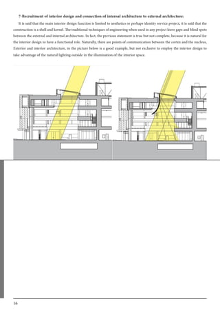 16
7-Recruitment of interior design and connection of internal architecture to external architecture:
It is said that the main interior design function is limited to aesthetics or perhaps identity service project, it is said that the
construction is a shell and kernel. The traditional techniques of engineering when used in any project leave gaps and blind spots
between the external and internal architecture. In fact, the previous statement is true but not complete, because it is natural for
the interior design to have a functional role. Naturally, there are points of communication between the cortex and the nucleus,
Exterior and interior architecture, in the picture below is a good example, but not exclusive to employ the interior design to
take advantage of the natural lighting outside in the illumination of the interior space.
 