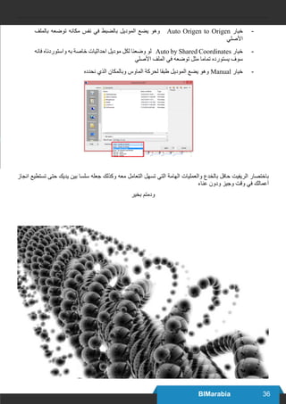 36BIMarabia
-	‫بالملف‬ ‫توضعه‬ ‫مكانه‬ ‫نفس‬ ‫في‬ ‫بالضبط‬ ‫الموديل‬ ‫يضع‬ ‫وهو‬ Auto Origen to Origen ‫خيار‬
‫األصلي‬
-	‫فانه‬ ‫واستوردناه‬ ‫به‬ ‫خاصة‬ ‫احداثيات‬ ‫موديل‬ ‫لكل‬ ‫وضعنا‬ ‫لو‬ Auto by Shared Coordinates ‫خيار‬
‫األصلي‬ ‫الملف‬ ‫في‬ ‫توضعه‬ ‫مثل‬ ‫تماما‬ ‫يستورده‬ ‫سوف‬
-	‫نحدده‬ ‫الذي‬ ‫وبالمكان‬ ‫الماوس‬ ‫لحركة‬ ‫طبقا‬ ‫الموديل‬ ‫يضع‬ ‫وهو‬ Manual ‫خيار‬
‫انجاز‬ ‫تستطيع‬ ‫حتى‬ ‫يديك‬ ‫بين‬ ‫سلسا‬ ‫جعله‬ ‫وكذلك‬ ‫معه‬ ‫التعامل‬ ‫تسهل‬ ‫التي‬ ‫الهامة‬ ‫والعمليات‬ ‫بالخدع‬ ‫حافل‬ ‫الريفيت‬ ‫باختصار‬
‫عناء‬ ‫ودون‬ ‫وجيز‬ ‫وقت‬ ‫في‬ ‫آعمالك‬
‫بخير‬ ‫ودمتم‬
 